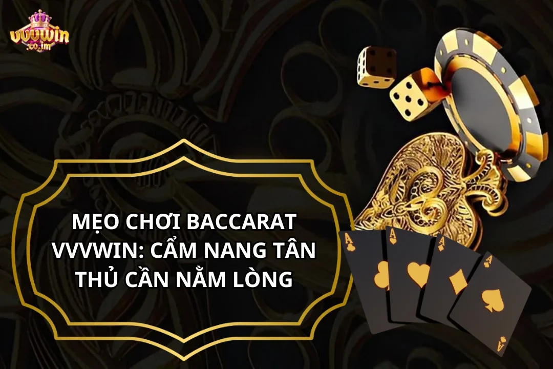 Mẹo Chơi Baccarat VVVWin: Cẩm Nang Tân Thủ Cần Nằm Lòng