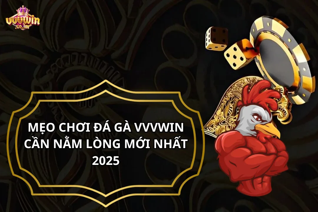 Mẹo Chơi Đá Gà VVVWin Cần Nằm Lòng Mới Nhất 2025