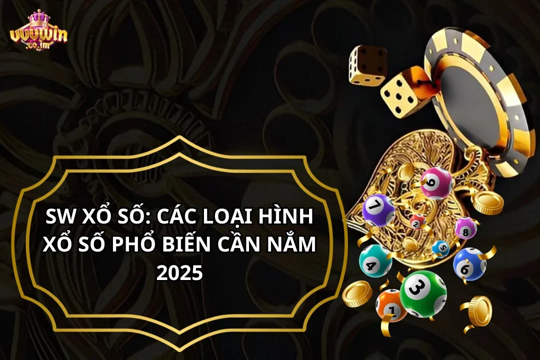 SW Xổ Số: Các Loại Hình Xổ Số Phổ Biến Cần Nắm 2025