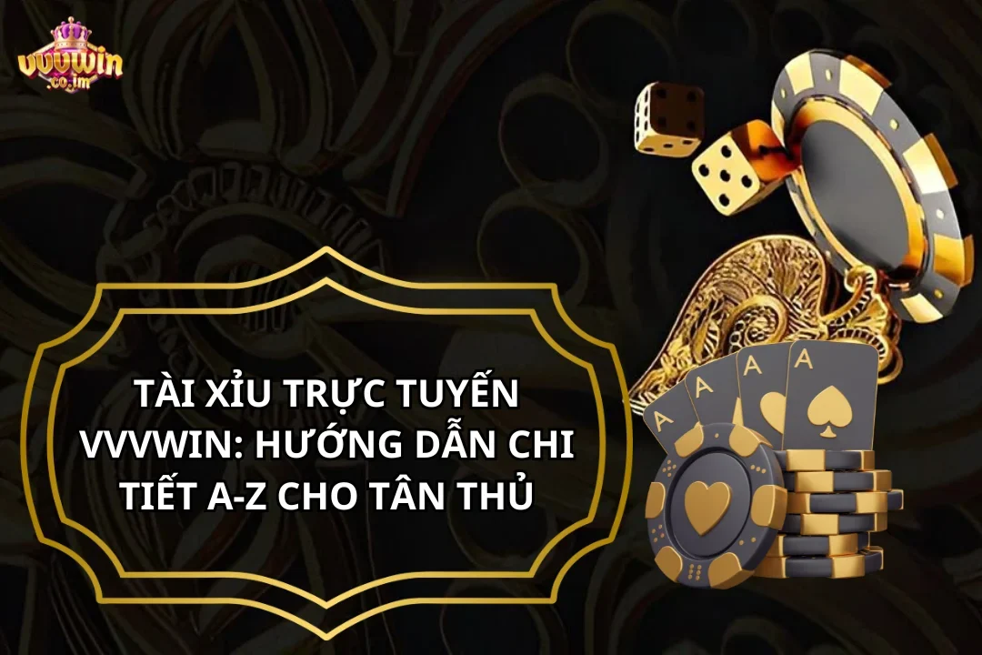 Tài Xỉu Trực Tuyến VVVWin: Hướng Dẫn Chi Tiết A-Z Cho Tân Thủ