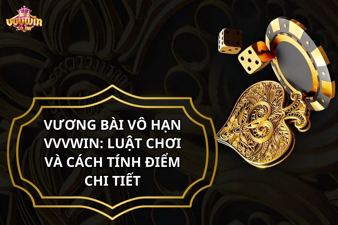 Vương Bài Vô Hạn VVVWin: Luật Chơi Và Cách Tính Điểm Chi Tiết