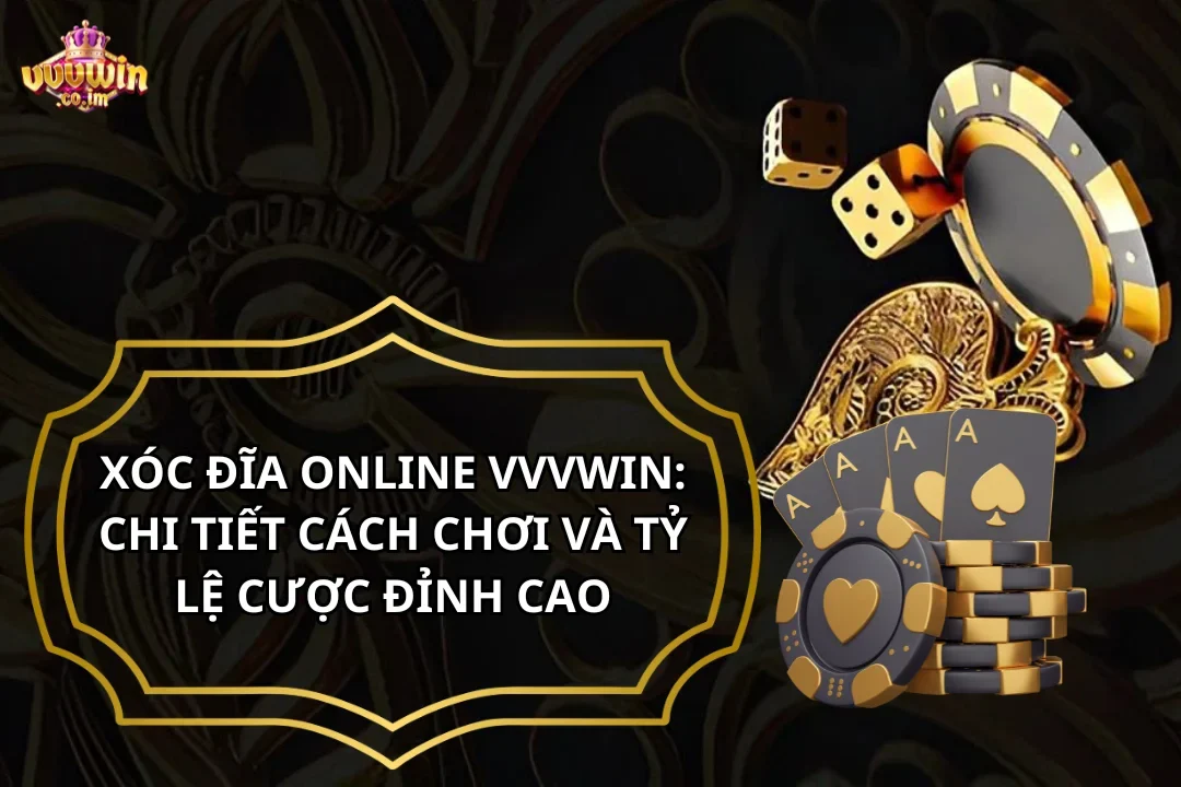 Xóc Đĩa Online VVVWin: Chi Tiết Cách Chơi Và Tỷ Lệ Cược Đỉnh Cao
